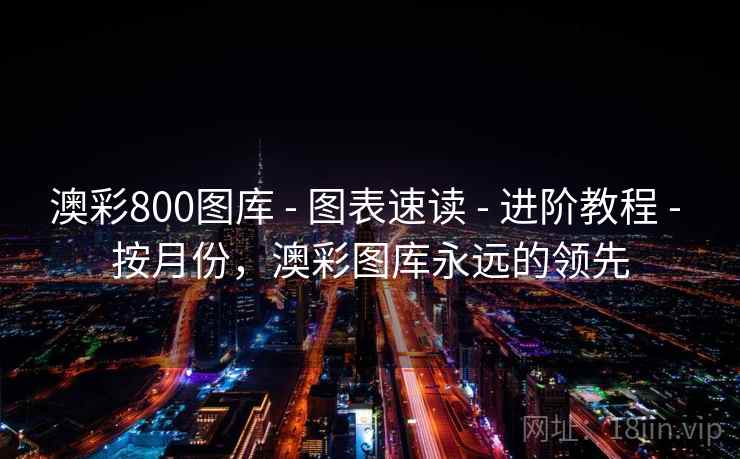 澳彩800图库 - 图表速读 - 进阶教程 - 按月份，澳彩图库永远的领先
