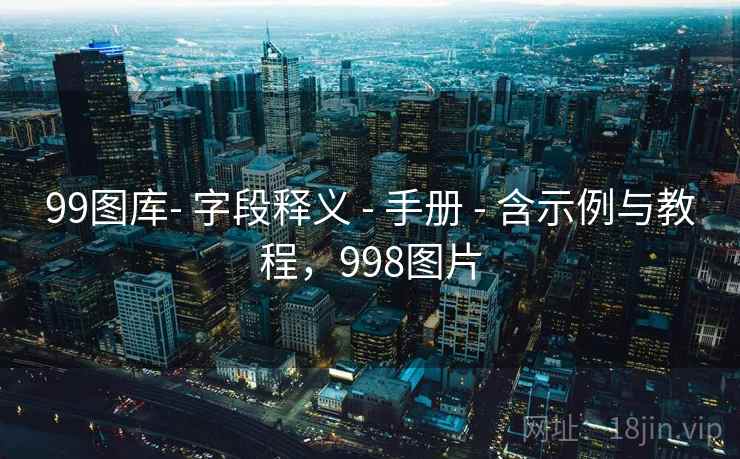 99图库- 字段释义 - 手册 - 含示例与教程，998图片