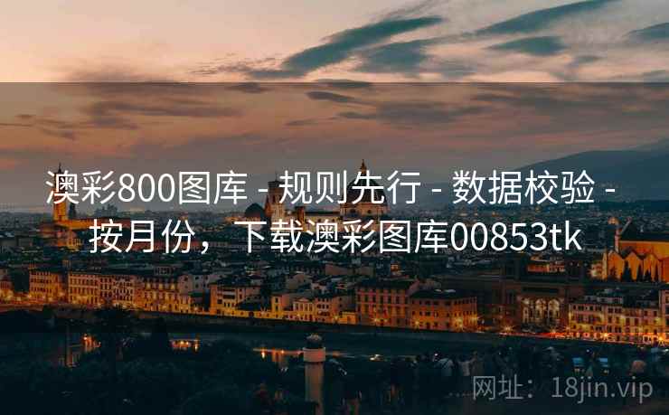 澳彩800图库 - 规则先行 - 数据校验 - 按月份,下载澳彩图库00853tk 澳彩800图库 - 规则先行 - 数据校验 - 按月份,下载澳彩图库00853tk