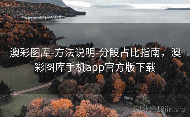 澳彩图库-方法说明-分段占比指南,澳彩图库手机app官方版下载 澳彩图库-方法说明-分段占比指南,澳彩图库手机app官方版下载